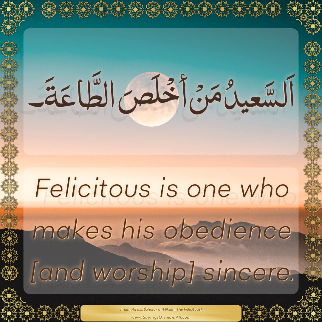 Felicitous is one who makes his obedience [and worship] sincere.